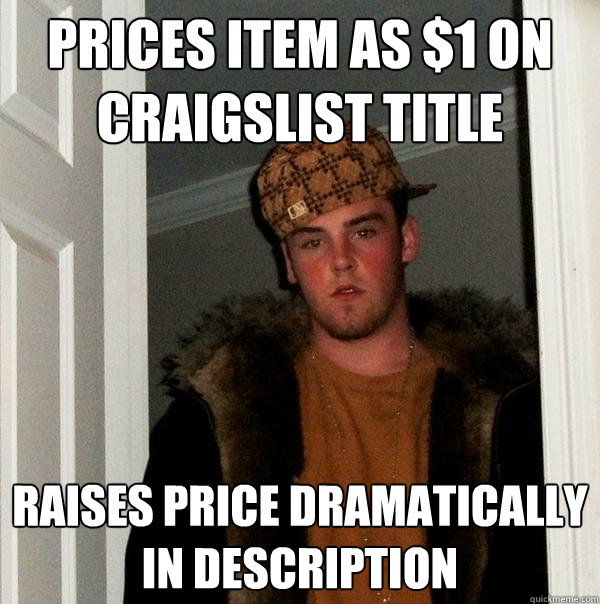 Prices item as $1 on craigslist title Raises price dramatically in description  Scumbag Steve