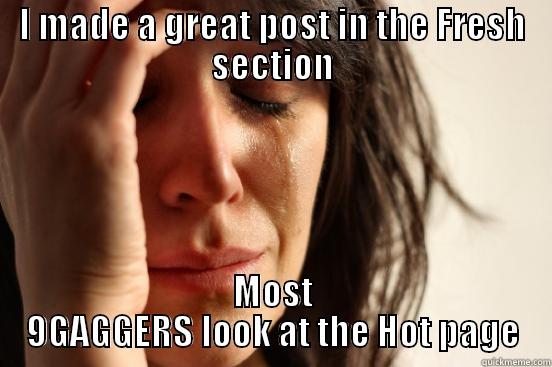 I MADE A GREAT POST IN THE FRESH SECTION MOST 9GAGGERS LOOK AT THE HOT PAGE First World Problems