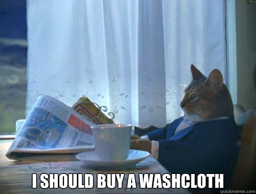  I Should buy a washcloth  