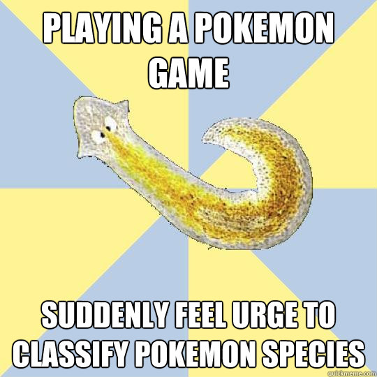 Playing a Pokemon game Suddenly feel urge to classify Pokemon species  Bio Major Planarian