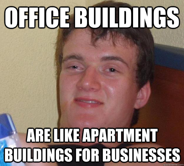 OFFICE BUILDINGS are like apartment buildings for businesses  10 Guy