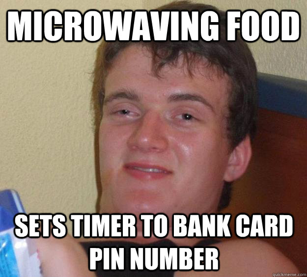 Microwaving food Sets timer to bank card pin number  10 Guy