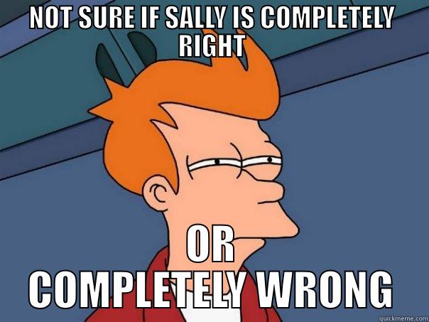 NOT SURE IF SALLY IS COMPLETELY RIGHT OR COMPLETELY WRONG Futurama Fry