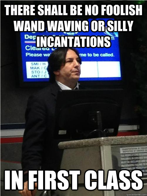 There shall be no foolish wand waving or silly incantations in first class  