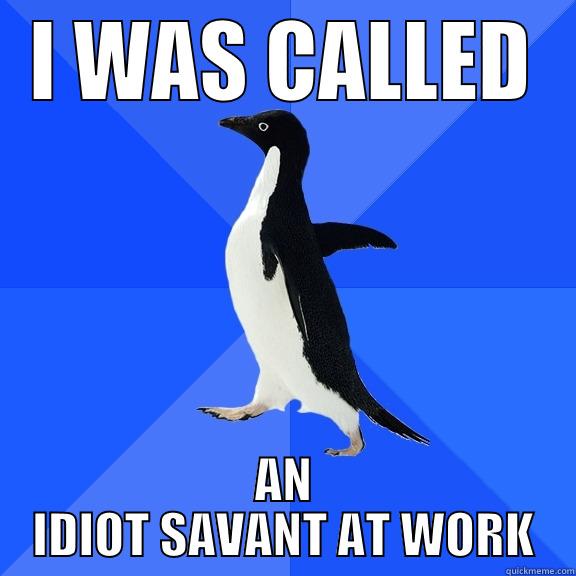 I WAS CALLED AN IDIOT SAVANT AT WORK Socially Awkward Penguin