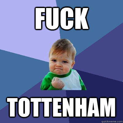 Fuck  Tottenham   Success Kid