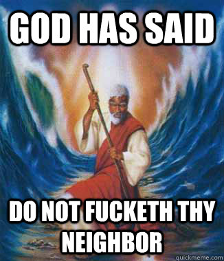 God has said Do not fucketh thy neighbor  Moses