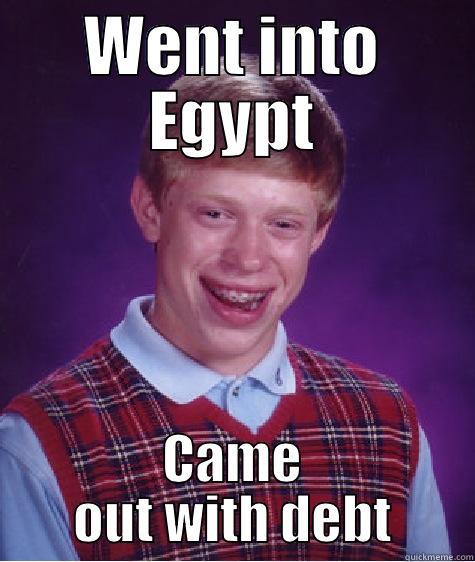 WENT INTO EGYPT CAME OUT WITH DEBT Bad Luck Brian