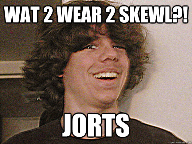 WAT 2 WEAR 2 SKEWL?! JORTS - WAT 2 WEAR 2 SKEWL?! JORTS  Jorts man