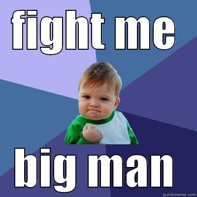 fight me - FIGHT ME BIG MAN Success Kid