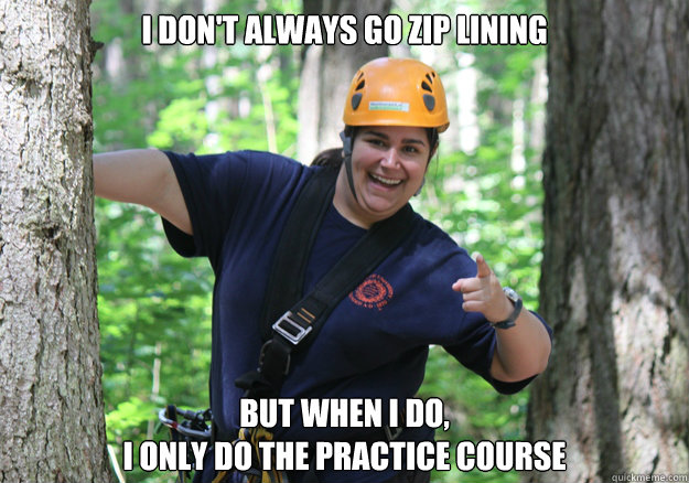 i don't always go zip lining  but when i do,
i only do the practice course - i don't always go zip lining  but when i do,
i only do the practice course  Scumbag Hiker