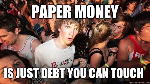 Paper money Is just debt you can touch - Paper money Is just debt you can touch  Sudden Clarity Clarence