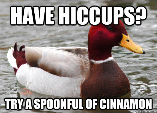 Have hiccups? try a spoonful of cinnamon   Malicious Advice Mallard