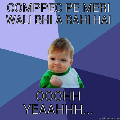 COMPPEC PE MERI WALI BHI A RAHI HAI OOOHH YEAAHHH... Success Kid