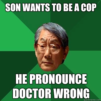 Son wants to be a cop He pronounce doctor wrong  High Expectations Asian Father