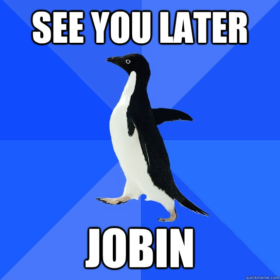 See you later Jobin - See you later Jobin  Socially Awkward Penguin