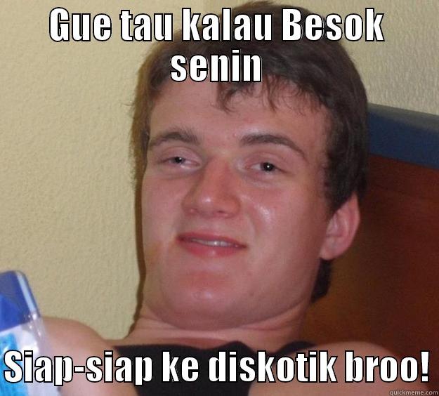 GUE TAU KALAU BESOK SENIN  SIAP-SIAP KE DISKOTIK BROO! 10 Guy