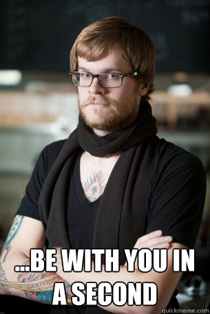  ...Be with you in a second  Hipster Barista