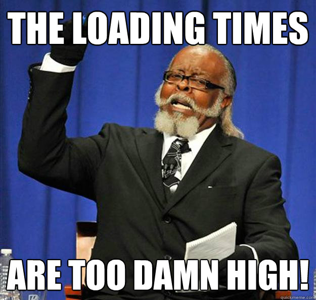 The loading times are too damn high!  Jimmy McMillan