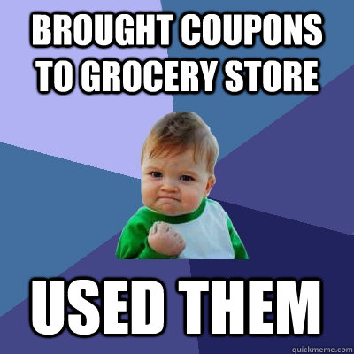 brought Coupons to Grocery Store Used them   Success Kid