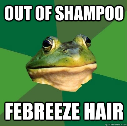 Out of shampoo Febreeze HAIR - Out of shampoo Febreeze HAIR  Foul Bachelor Frog