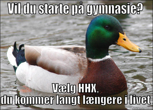 VIL DU STARTE PÅ GYMNASIE? VÆLG HHX, DU KOMMER LANGT LÆNGERE I LIVET Actual Advice Mallard