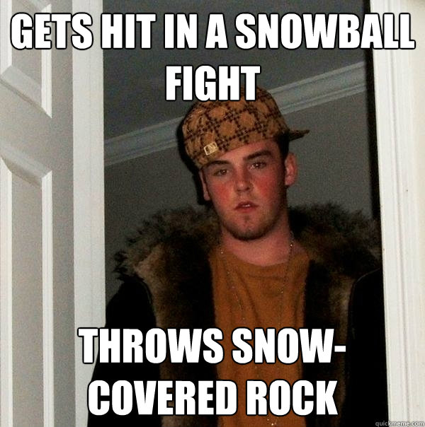 Gets Hit in a snowball fight throws snow-covered rock  Scumbag Steve