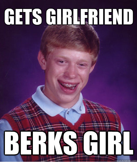 GETS GIRLFRIEND BERKS GIRL  Bad Luck Brian