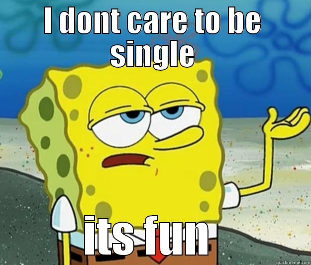 I DONT CARE TO BE SINGLE ITS FUN  Tough Spongebob