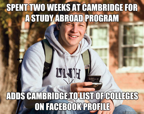 spent two weeks at cambridge for a study abroad program adds cambridge to list of colleges on facebook profile  College Freshman