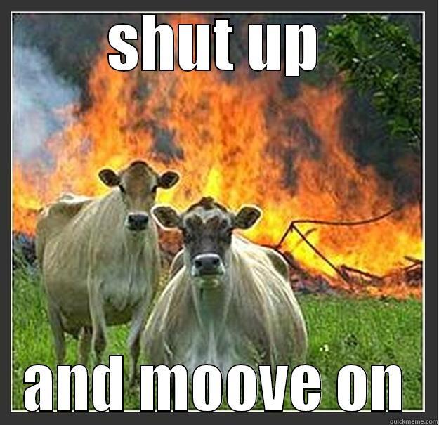 SHUT UP AND MOOVE ON Evil cows