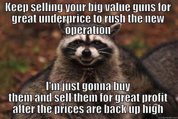 People selling their high worth skins withlow prices to rush the pass - KEEP SELLING YOUR BIG VALUE GUNS FOR GREAT UNDERPRICE TO RUSH THE NEW OPERATION I'M JUST GONNA BUY THEM AND SELL THEM FOR GREAT PROFIT AFTER THE PRICES ARE BACK UP HIGH Evil Plotting Raccoon