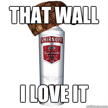 that wall i love it   Scumbag Alcohol