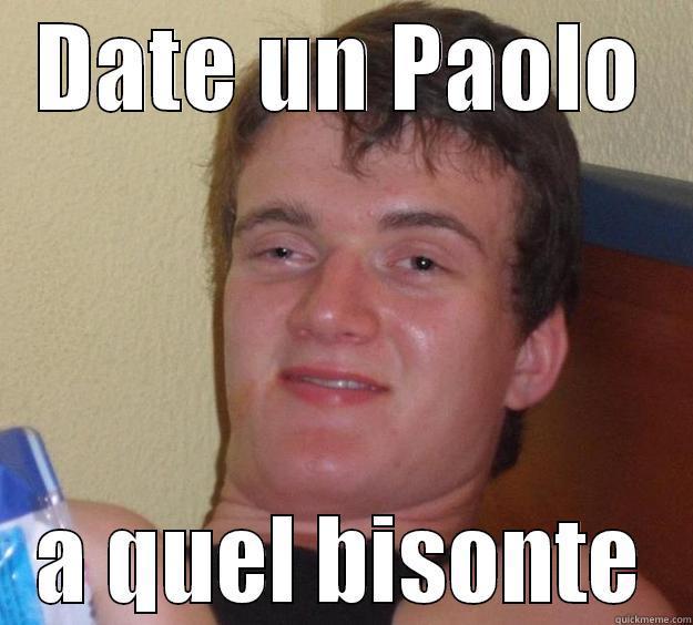 DATE UN PAOLO A QUEL BISONTE 10 Guy