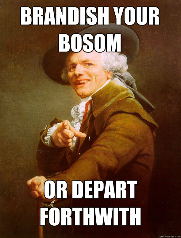 Brandish your bosom Or depart forthwith  Joseph Ducreux