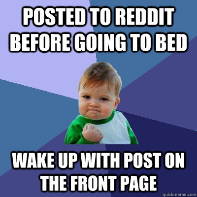 posted to reddit before going to bed wake up with post on the front page - posted to reddit before going to bed wake up with post on the front page  Success Kid