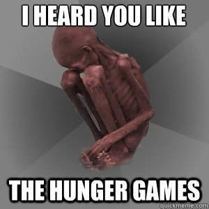 I heard you like  The Hunger Games  