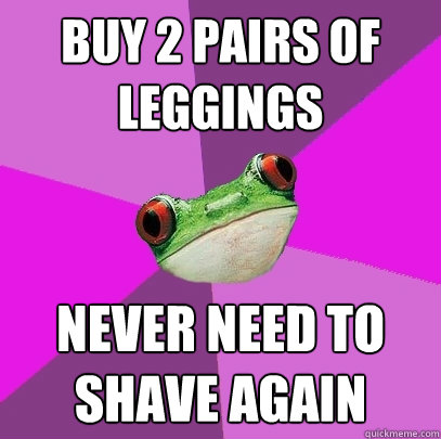 buy 2 pairs of leggings never need to shave again - buy 2 pairs of leggings never need to shave again  Foul Bachelorette Frog