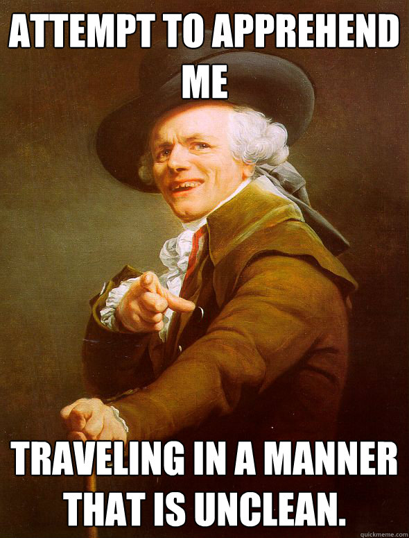 Attempt to apprehend me traveling in a manner that is unclean.  Joseph Ducreux