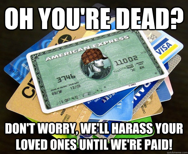 oh you're dead? don't worry, we'll harass your loved ones until we're paid!  