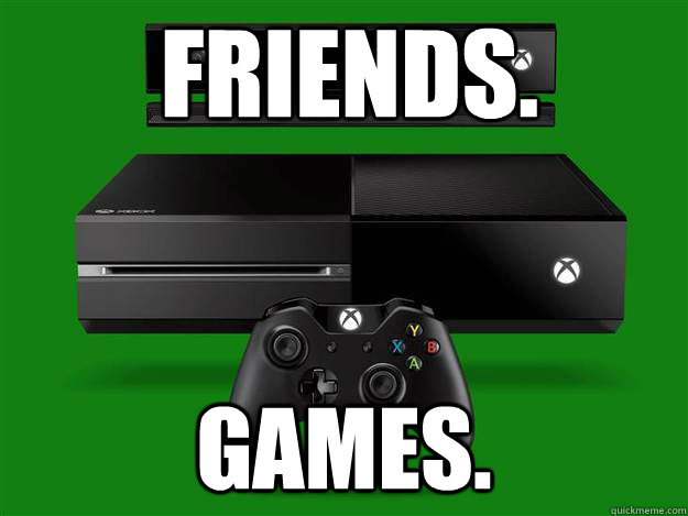 Friends. Games.  xbox one