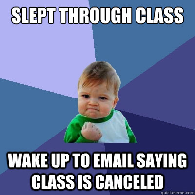 Slept Through Class Wake up to email saying class is canceled - Slept Through Class Wake up to email saying class is canceled  Success Kid