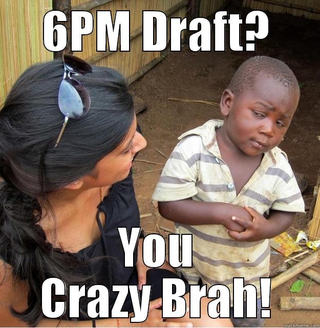 6PM DRAFT? YOU CRAZY BRAH! Skeptical Third World Kid