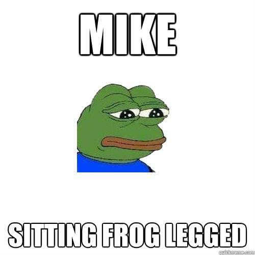 MIke sitting frog legged  Sad Frog