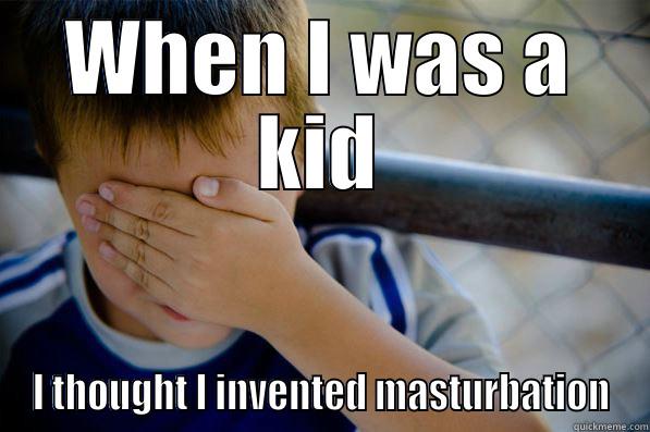 WHEN I WAS A KID I THOUGHT I INVENTED MASTURBATION Confession kid