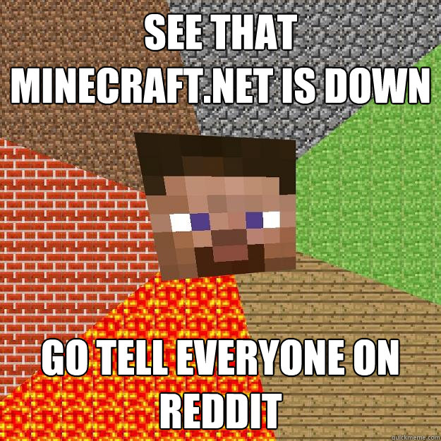 See that minecraft.net is down Go tell everyone on reddit - See that minecraft.net is down Go tell everyone on reddit  Minecraft