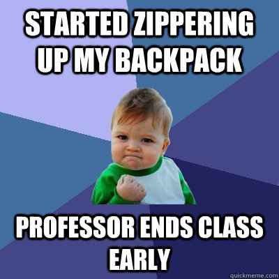 Started zippering up my backpack professor ends class early   Success Kid