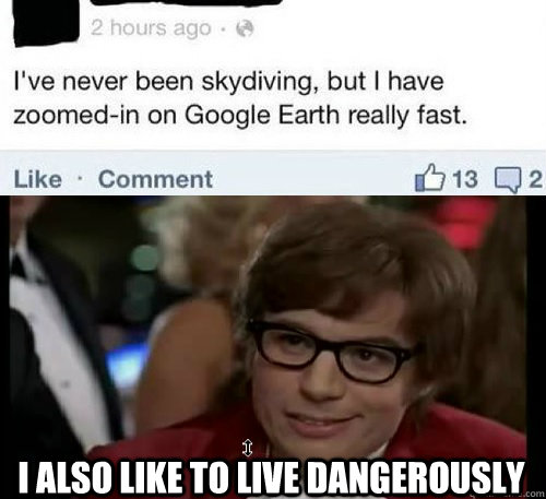 I also like to live dangerously  - I also like to live dangerously   Like to live dangerously