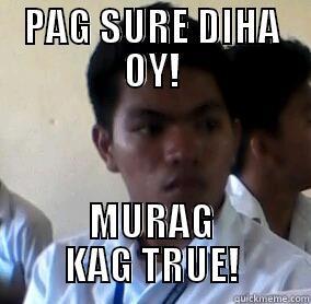 PAG SURE DIHA OY! MURAG KAG TRUE! Misc