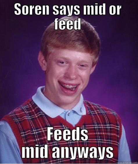 SØREN SAYS MID OR FEED FEEDS MID ANYWAYS Bad Luck Brian